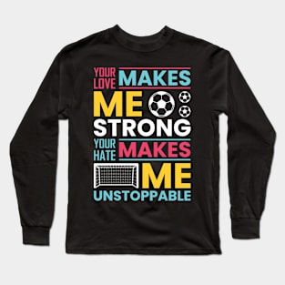 Your love makes me strong, your hate makes me unstoppable Long Sleeve T-Shirt